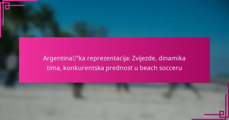 Argentinaška reprezentacija: Zvijezde, dinamika tima, konkurentska prednost u beach socceru