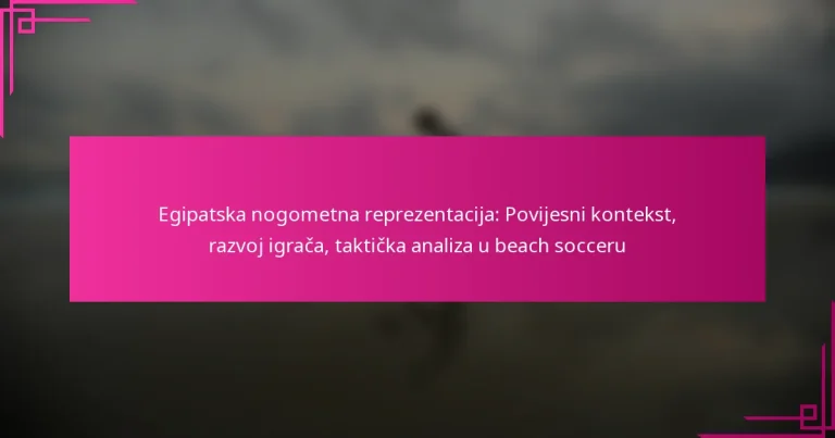 Egipatska nogometna reprezentacija: Povijesni kontekst, razvoj igrača, taktička analiza u beach socceru