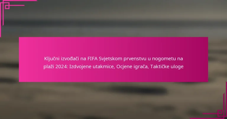 Ključni izvođači na FIFA Svjetskom prvenstvu u nogometu na plaži 2024: Izdvojene utakmice, Ocjene igrača, Taktičke uloge