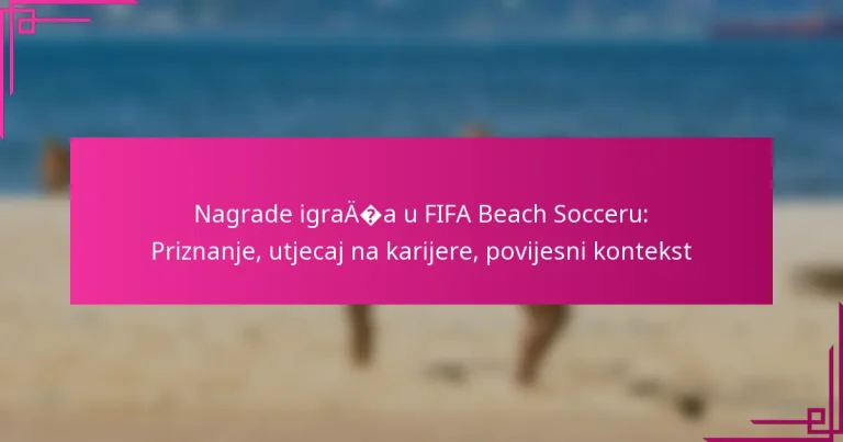Nagrade igrača u FIFA Beach Socceru: Priznanje, utjecaj na karijere, povijesni kontekst