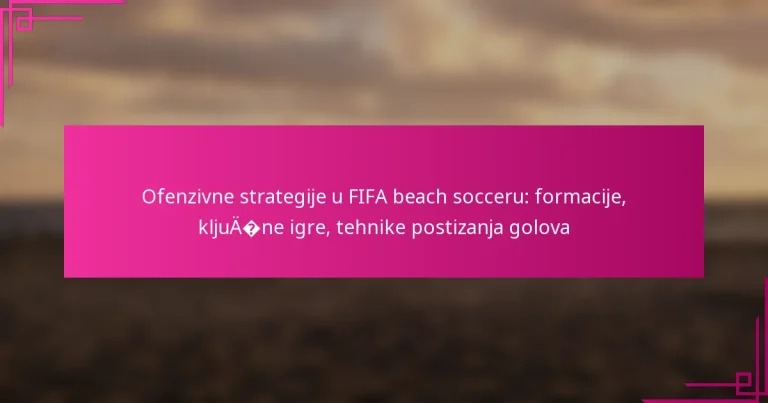 Ofenzivne strategije u FIFA beach socceru: formacije, ključne igre, tehnike postizanja golova