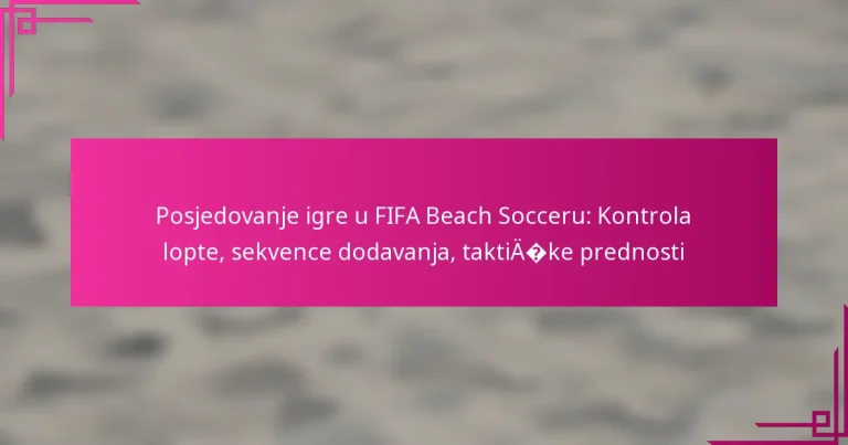 Posjedovanje igre u FIFA Beach Socceru: Kontrola lopte, sekvence dodavanja, taktičke prednosti