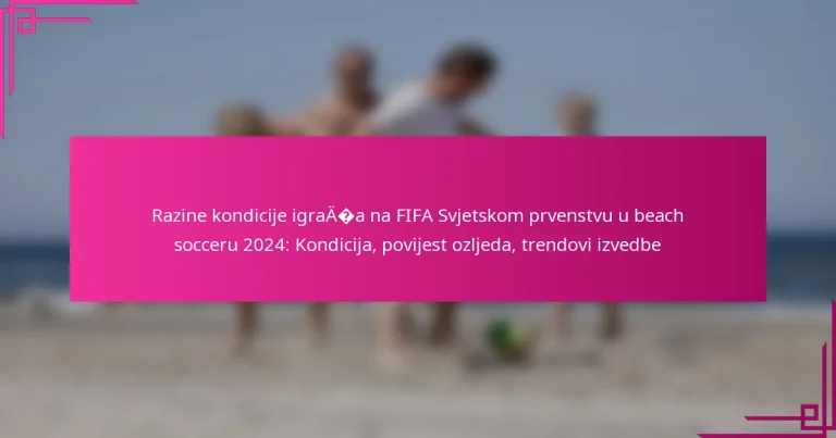 Razine kondicije igrača na FIFA Svjetskom prvenstvu u beach socceru 2024: Kondicija, povijest ozljeda, trendovi izvedbe