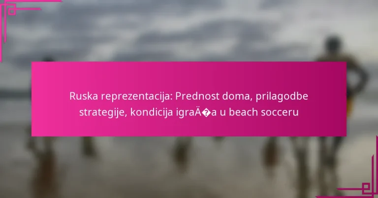 Ruska reprezentacija: Prednost doma, prilagodbe strategije, kondicija igrača u beach socceru