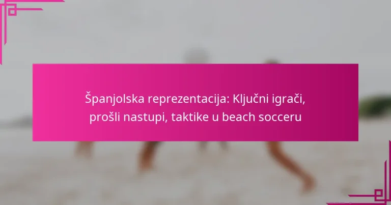 Španjolska reprezentacija: Ključni igrači, prošli nastupi, taktike u beach socceru