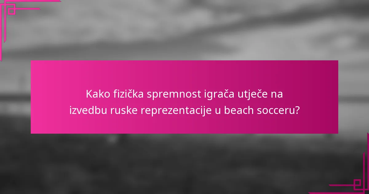 Kako fizička spremnost igrača utječe na izvedbu ruske reprezentacije u beach socceru?