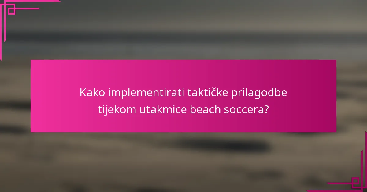 Kako implementirati taktičke prilagodbe tijekom utakmice beach soccera?