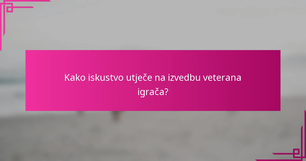 Kako iskustvo utječe na izvedbu veterana igrača?