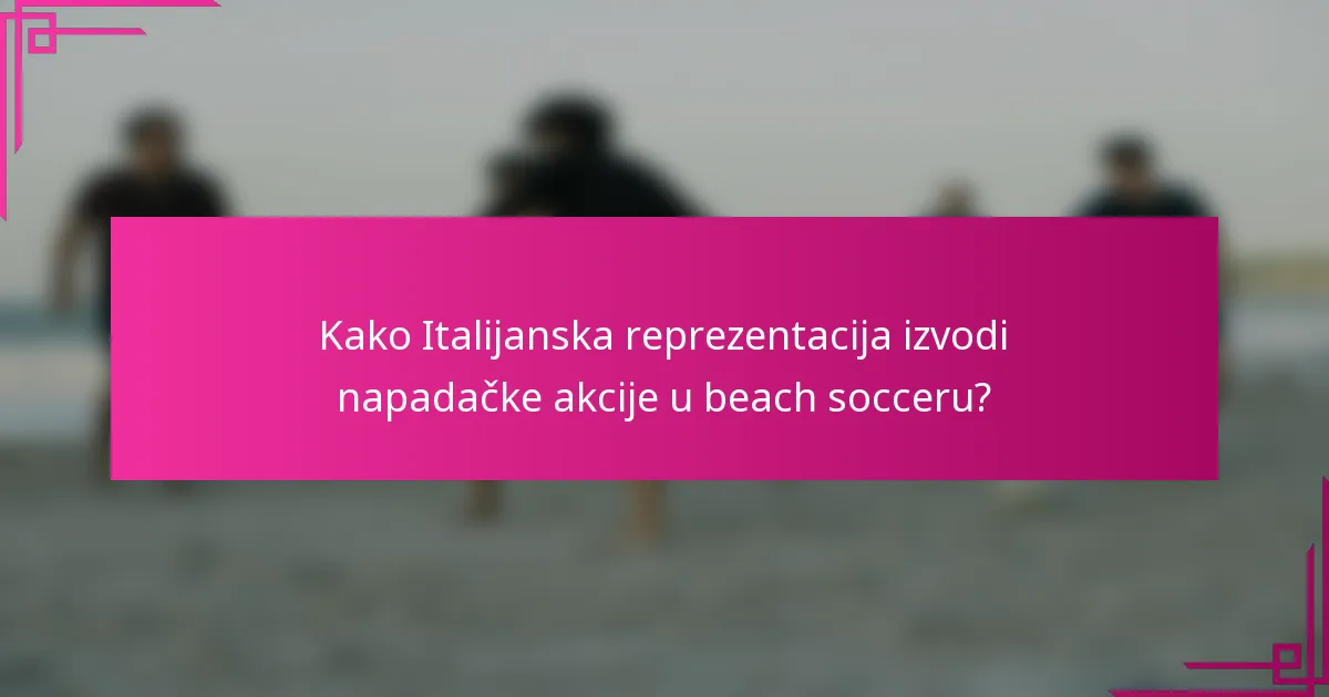 Kako Italijanska reprezentacija izvodi napadačke akcije u beach socceru?