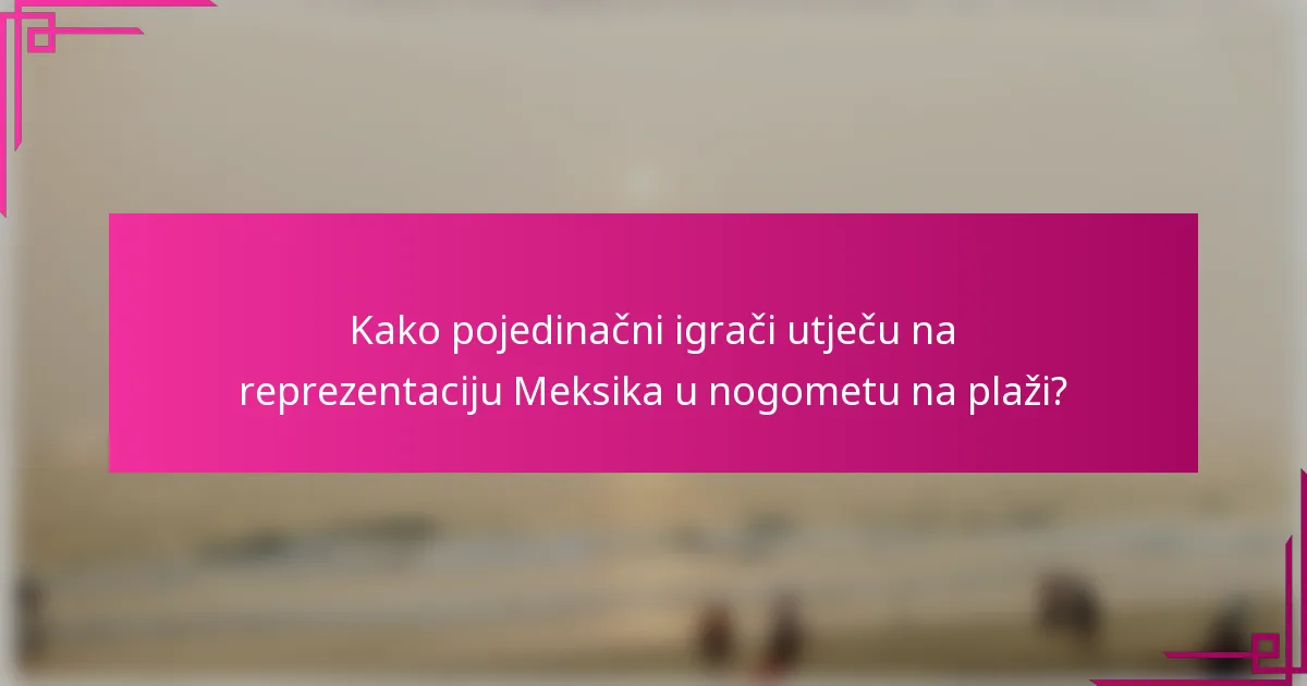 Kako pojedinačni igrači utječu na reprezentaciju Meksika u nogometu na plaži?