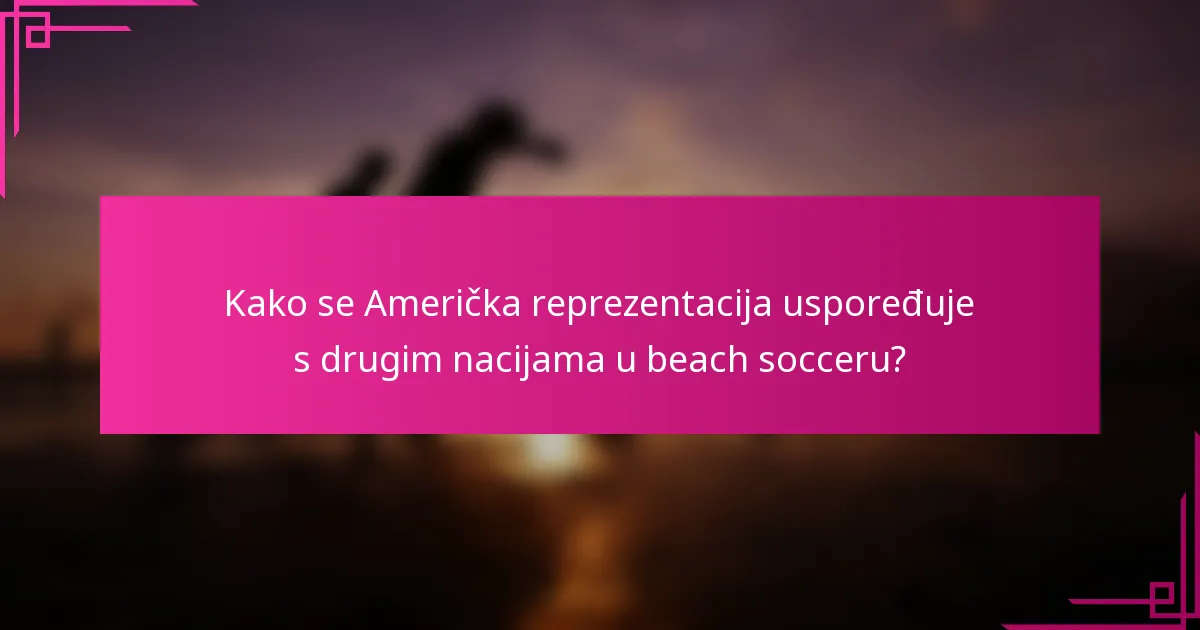 Kako se Američka reprezentacija uspoređuje s drugim nacijama u beach socceru?