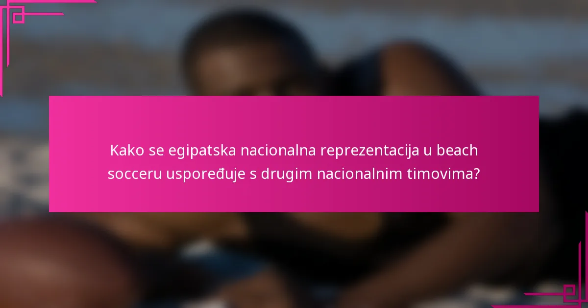 Kako se egipatska nacionalna reprezentacija u beach socceru uspoređuje s drugim nacionalnim timovima?