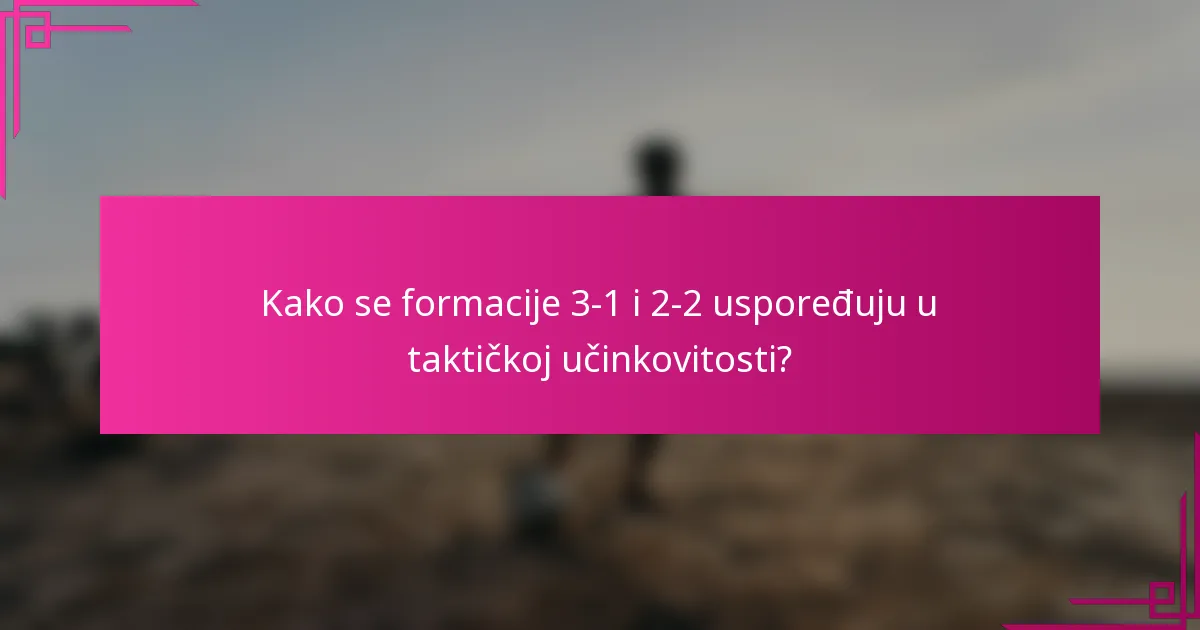 Kako se formacije 3-1 i 2-2 uspoređuju u taktičkoj učinkovitosti?