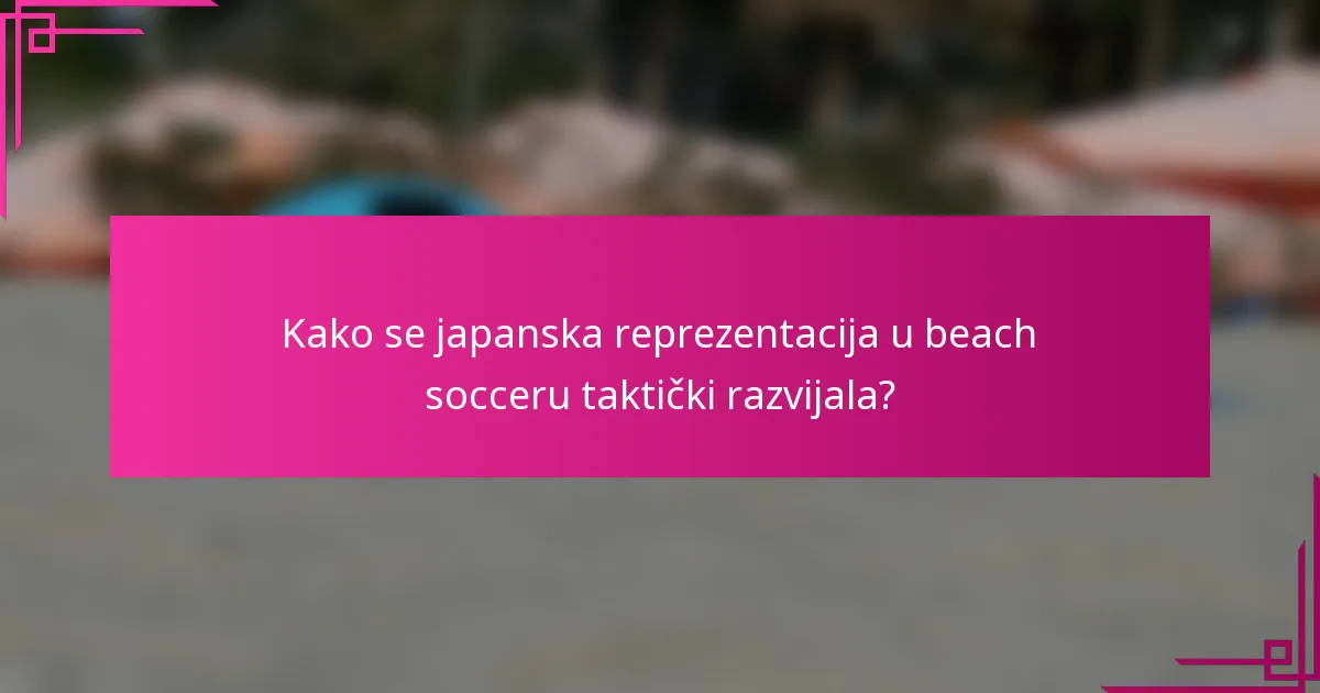 Kako se japanska reprezentacija u beach socceru taktički razvijala?