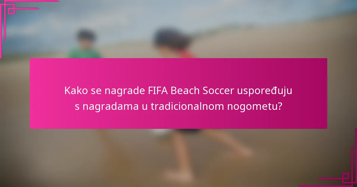 Kako se nagrade FIFA Beach Soccer uspoređuju s nagradama u tradicionalnom nogometu?