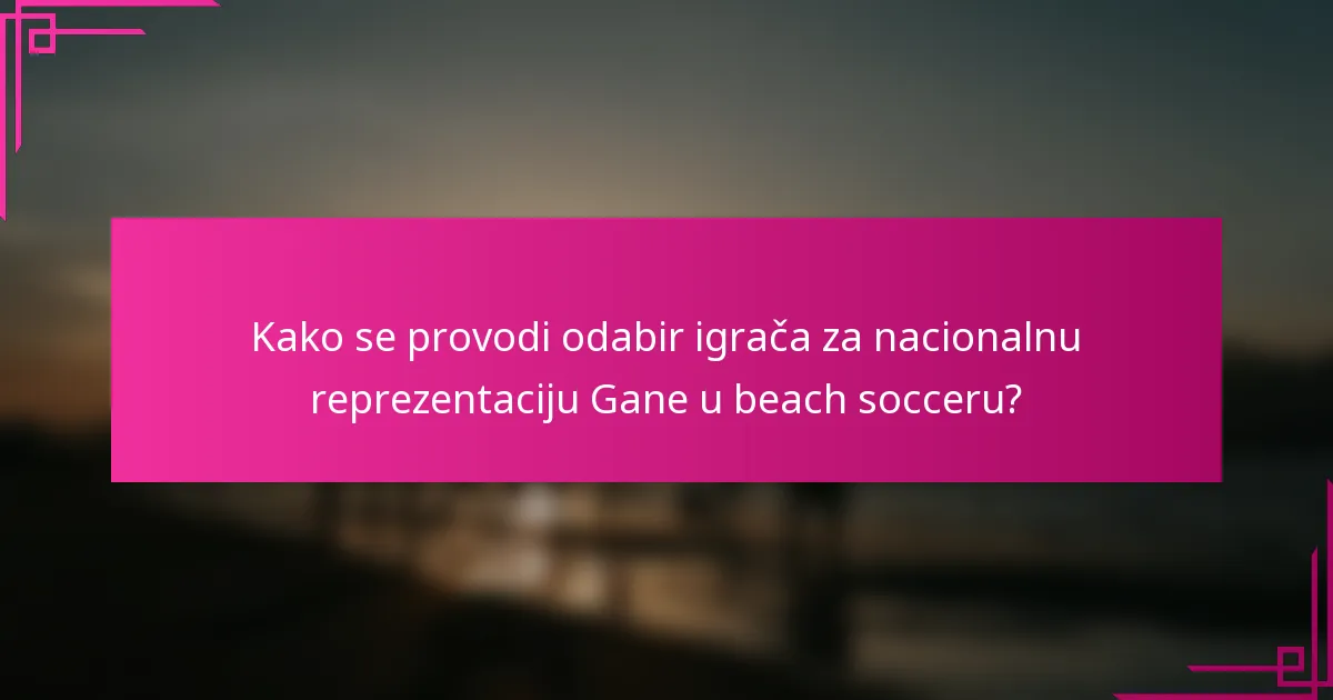 Kako se provodi odabir igrača za nacionalnu reprezentaciju Gane u beach socceru?