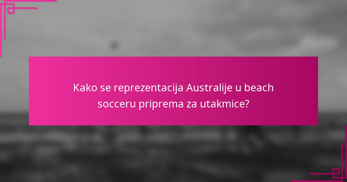Kako se reprezentacija Australije u beach socceru priprema za utakmice?