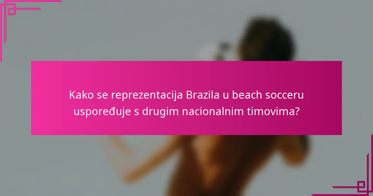 Kako se reprezentacija Brazila u beach socceru uspoređuje s drugim nacionalnim timovima?