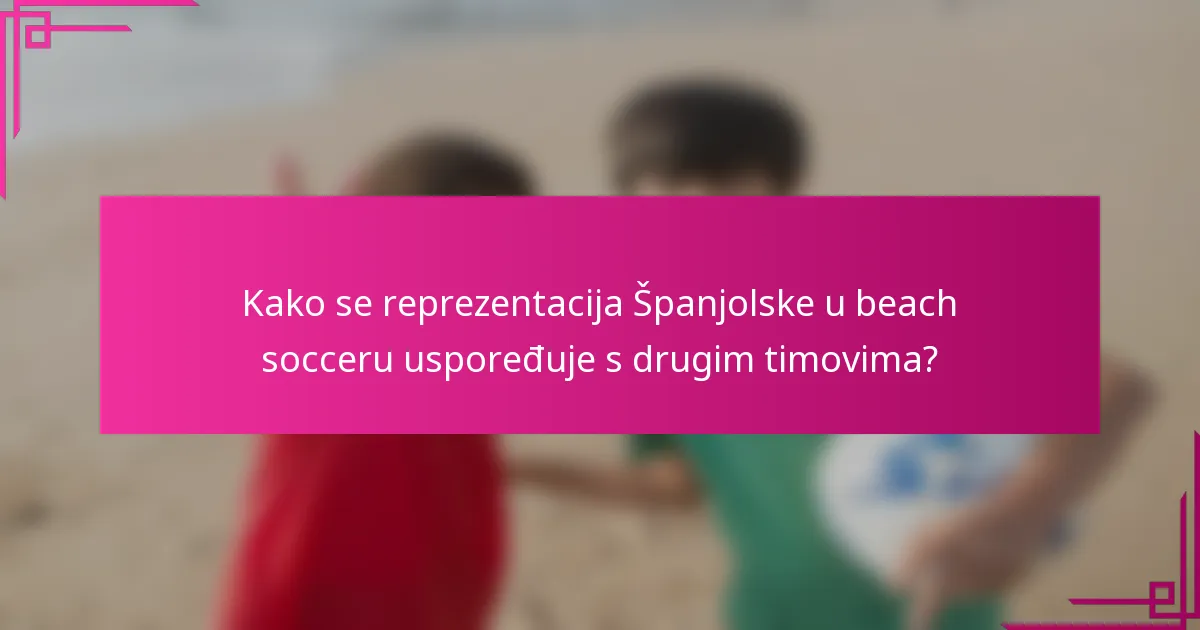 Kako se reprezentacija Španjolske u beach socceru uspoređuje s drugim timovima?