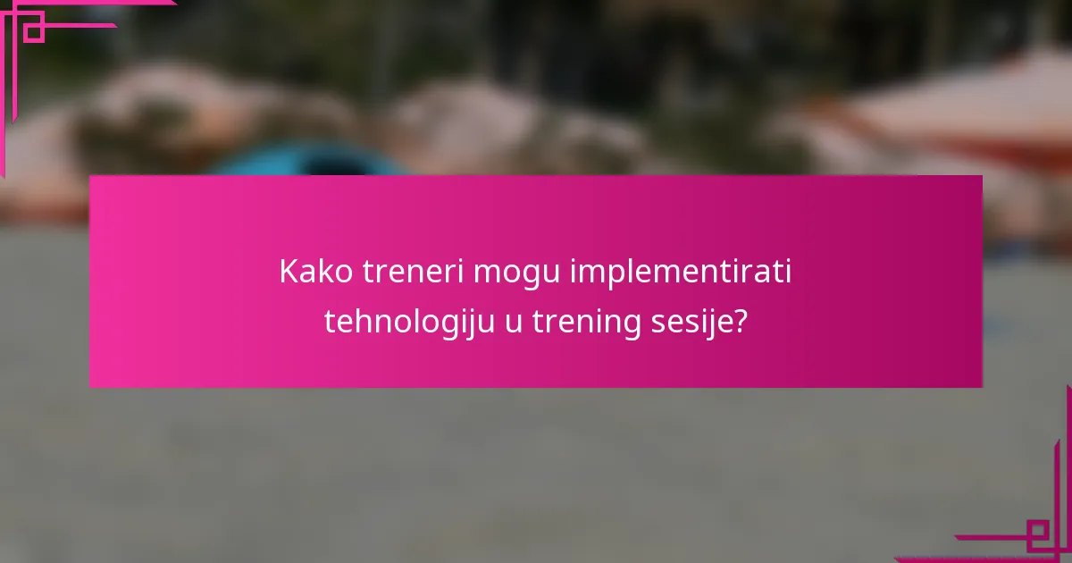 Kako treneri mogu implementirati tehnologiju u trening sesije?