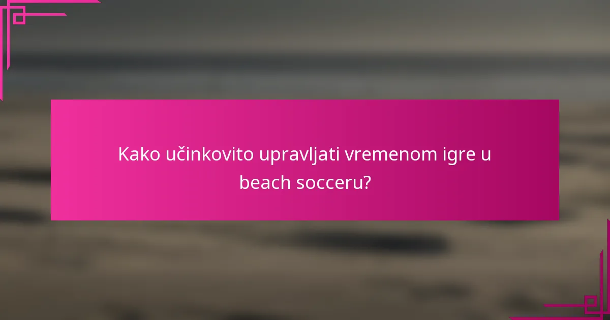 Kako učinkovito upravljati vremenom igre u beach socceru?