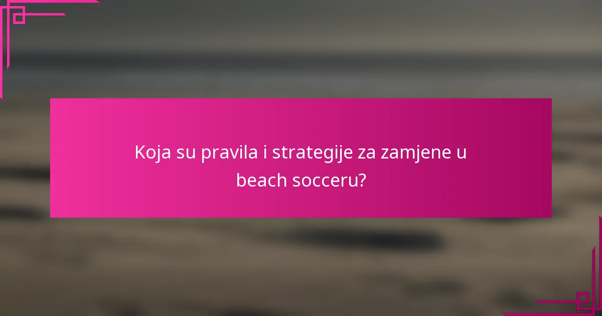 Koja su pravila i strategije za zamjene u beach socceru?
