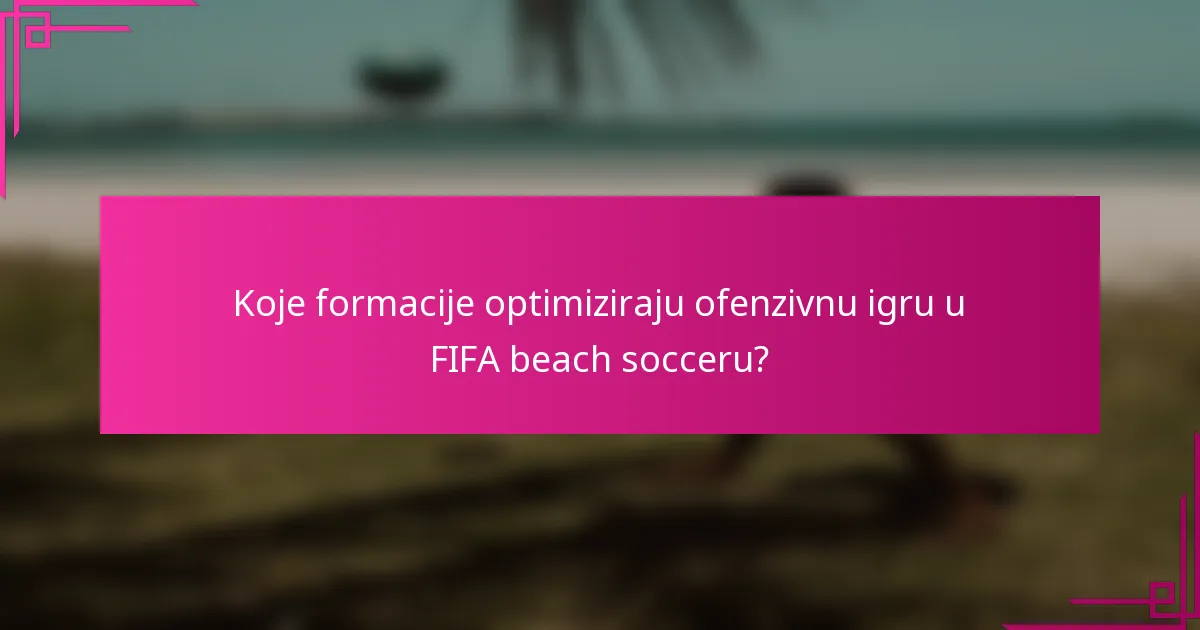 Koje formacije optimiziraju ofenzivnu igru u FIFA beach socceru?