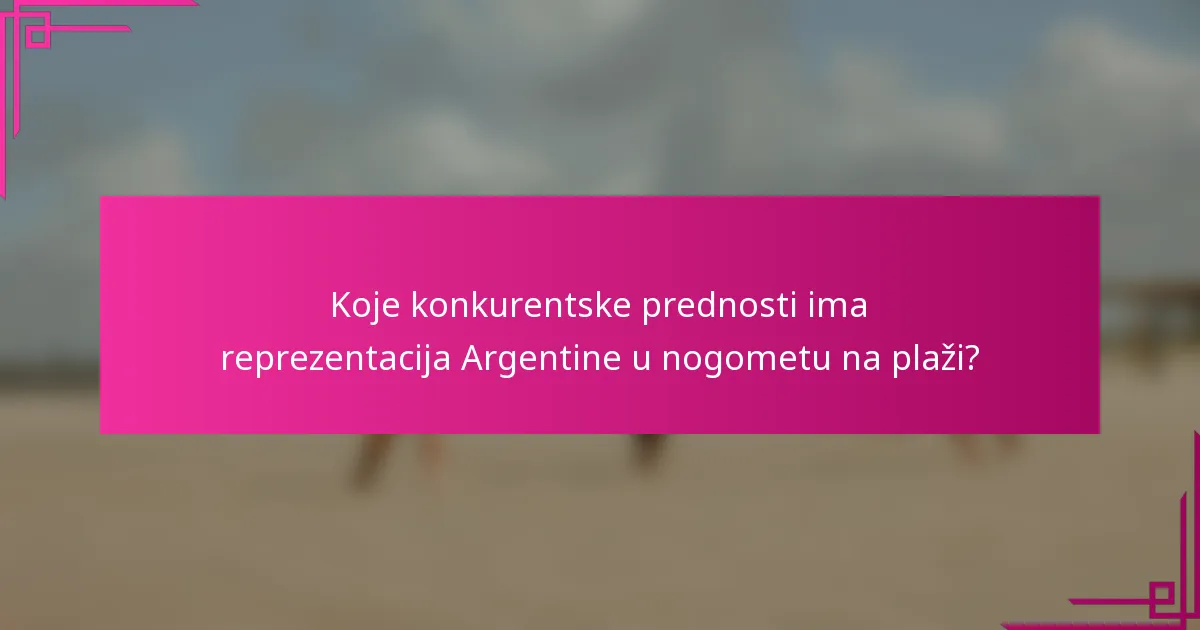 Koje konkurentske prednosti ima reprezentacija Argentine u nogometu na plaži?