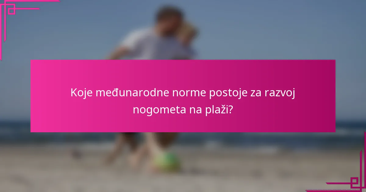 Koje međunarodne norme postoje za razvoj nogometa na plaži?