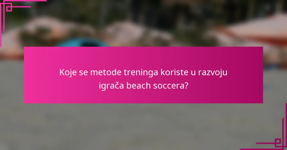 Koje se metode treninga koriste u razvoju igrača beach soccera?