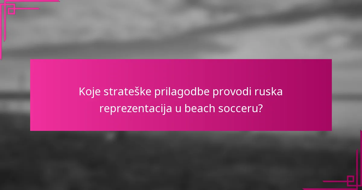 Koje strateške prilagodbe provodi ruska reprezentacija u beach socceru?