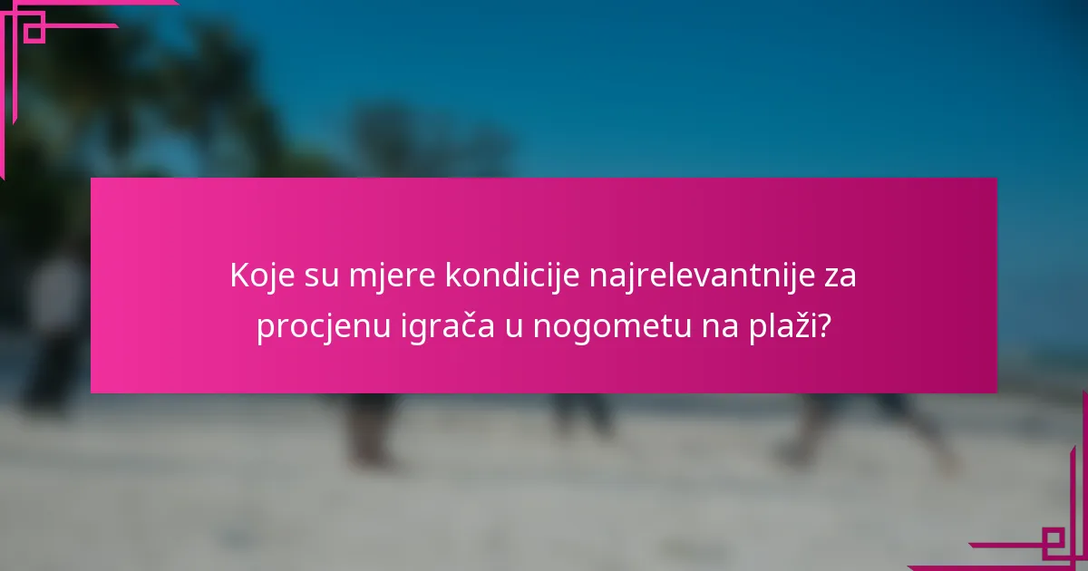 Koje su mjere kondicije najrelevantnije za procjenu igrača u nogometu na plaži?