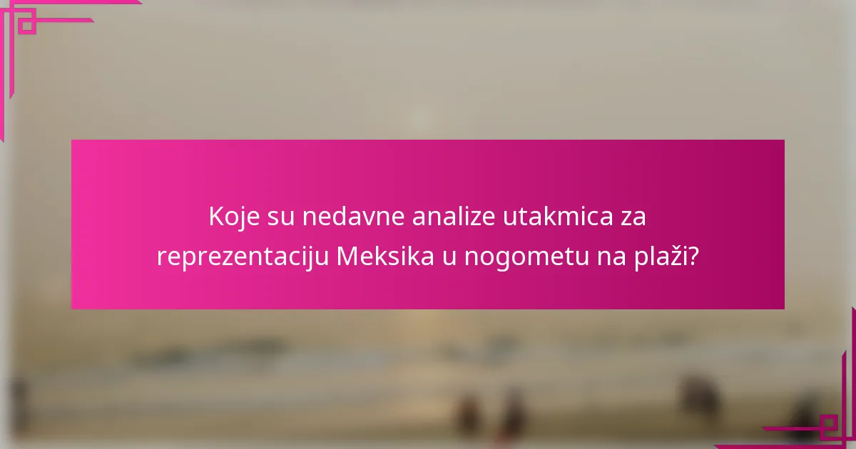 Koje su nedavne analize utakmica za reprezentaciju Meksika u nogometu na plaži?