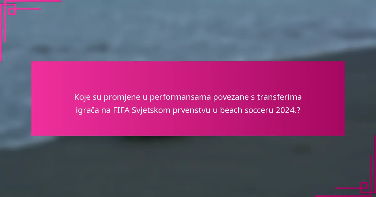 Koje su promjene u performansama povezane s transferima igrača na FIFA Svjetskom prvenstvu u beach socceru 2024.?