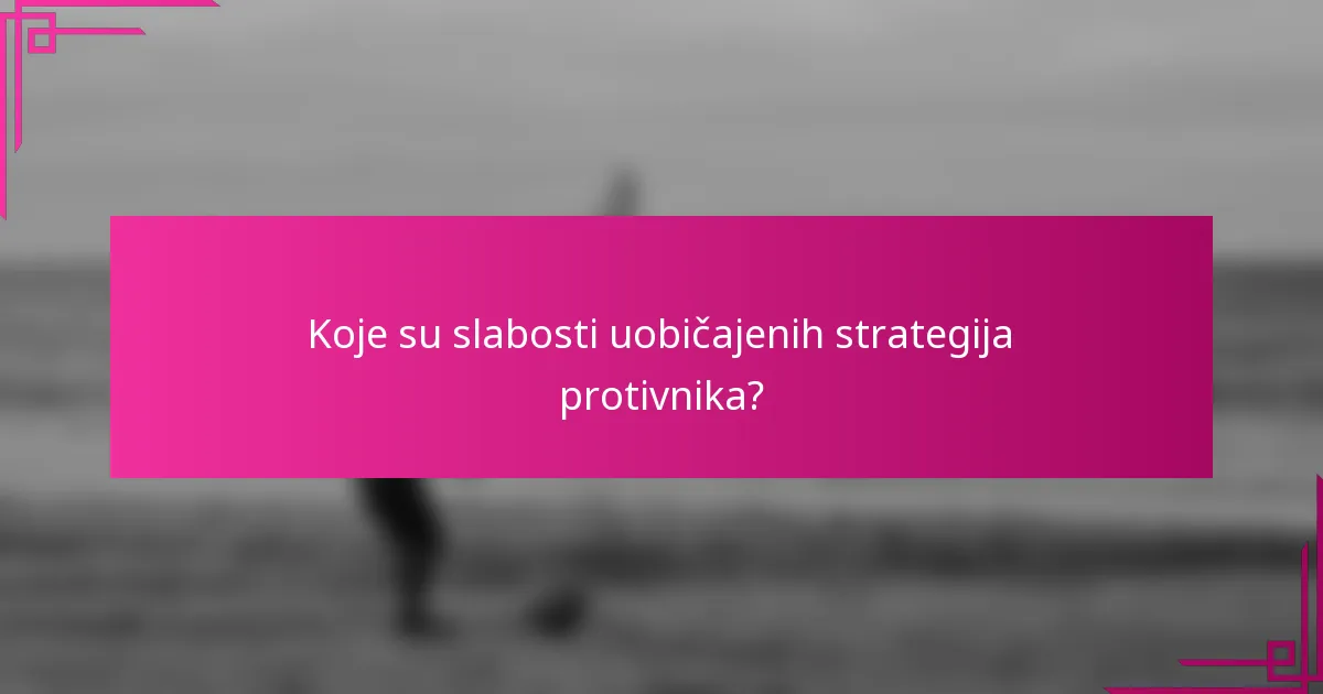 Koje su slabosti uobičajenih strategija protivnika?