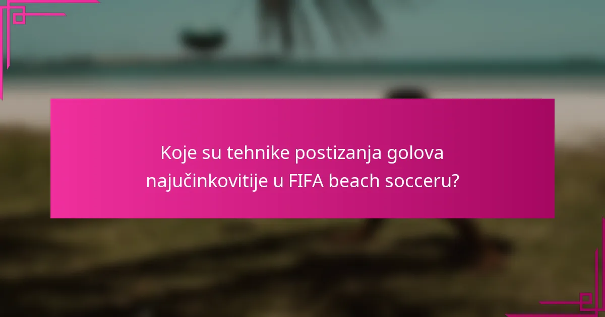 Koje su tehnike postizanja golova najučinkovitije u FIFA beach socceru?