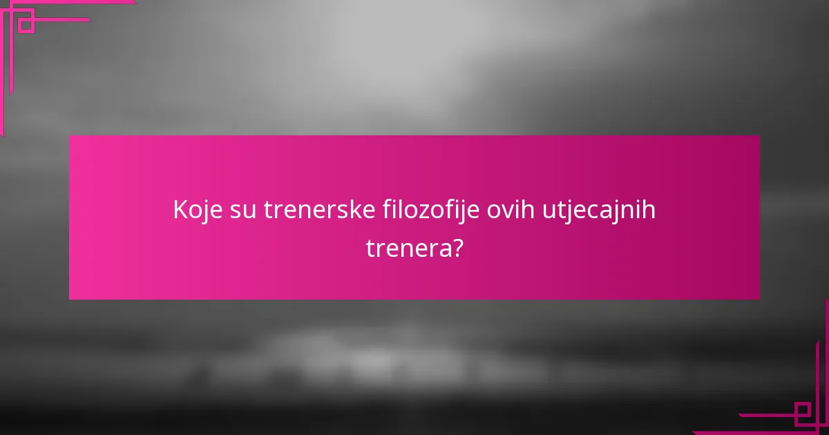 Koje su trenerske filozofije ovih utjecajnih trenera?