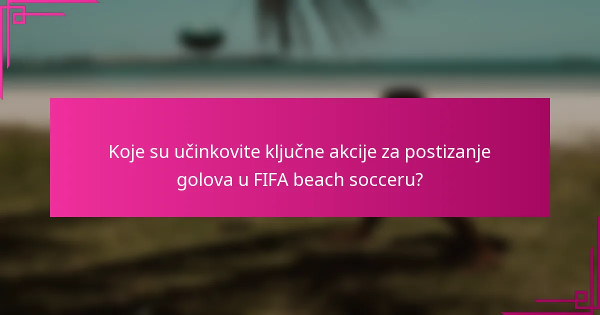 Koje su učinkovite ključne akcije za postizanje golova u FIFA beach socceru?