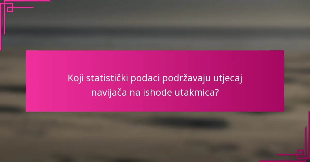 Koji statistički podaci podržavaju utjecaj navijača na ishode utakmica?