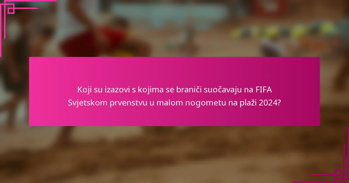 Koji su izazovi s kojima se braniči suočavaju na FIFA Svjetskom prvenstvu u malom nogometu na plaži 2024?
