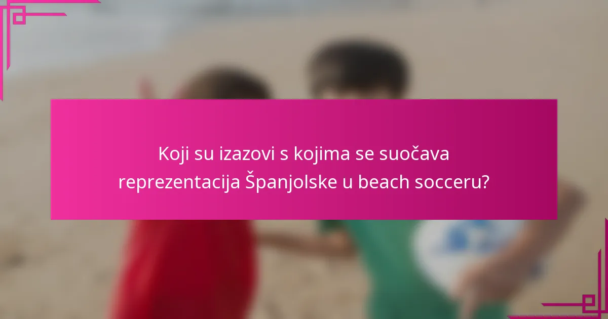 Koji su izazovi s kojima se suočava reprezentacija Španjolske u beach socceru?