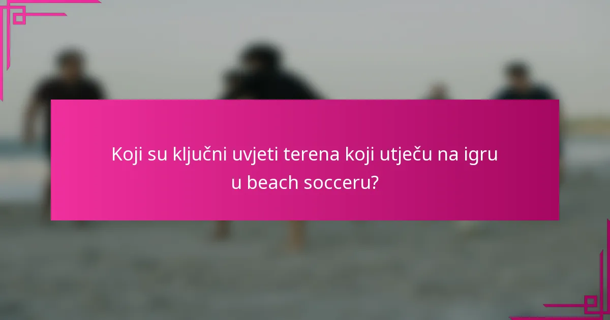 Koji su ključni uvjeti terena koji utječu na igru u beach socceru?