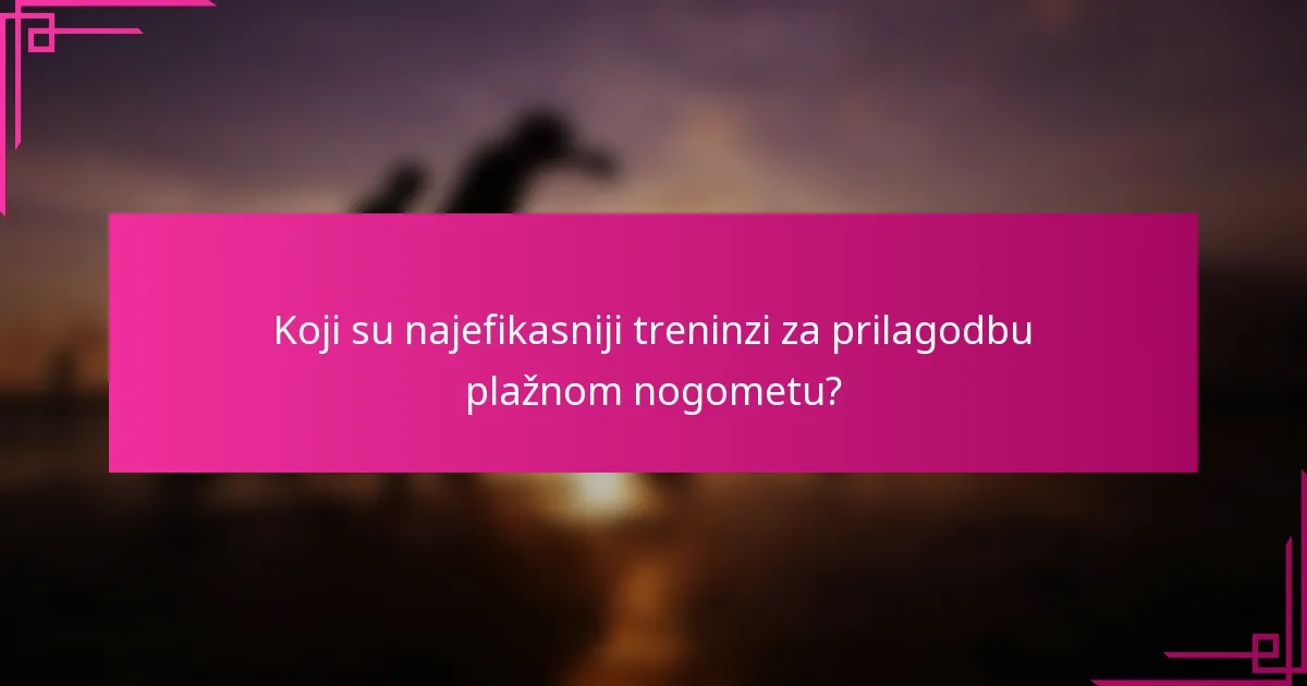 Koji su najefikasniji treninzi za prilagodbu plažnom nogometu?