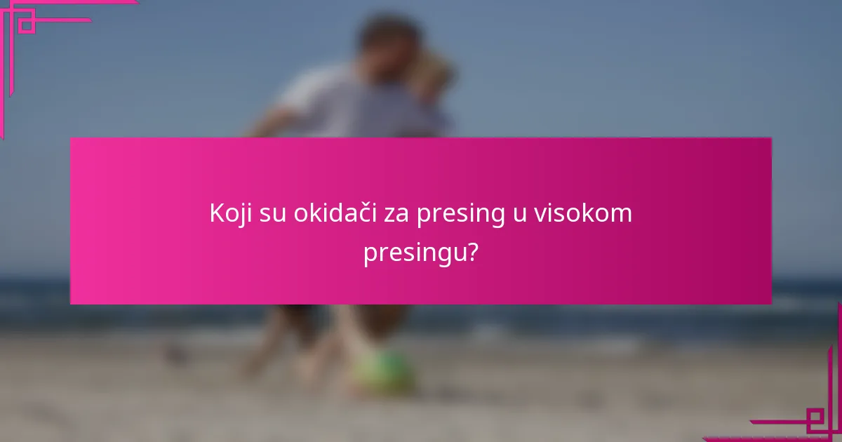 Koji su okidači za presing u visokom presingu?