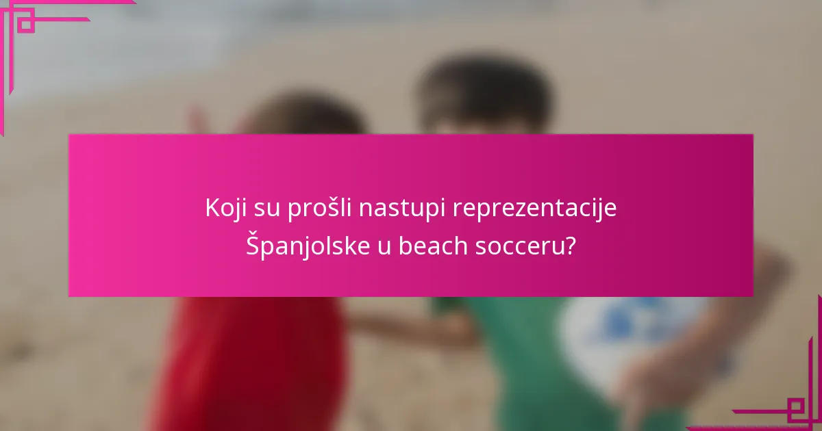 Koji su prošli nastupi reprezentacije Španjolske u beach socceru?