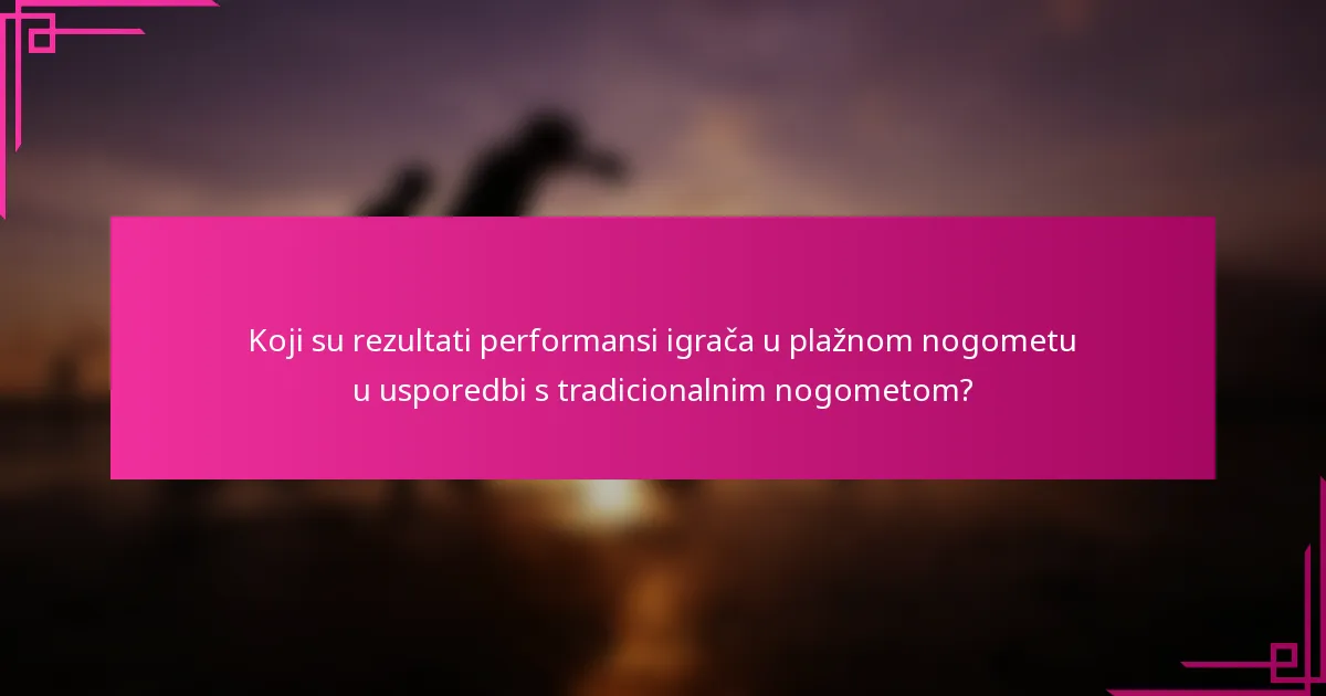 Koji su rezultati performansi igrača u plažnom nogometu u usporedbi s tradicionalnim nogometom?