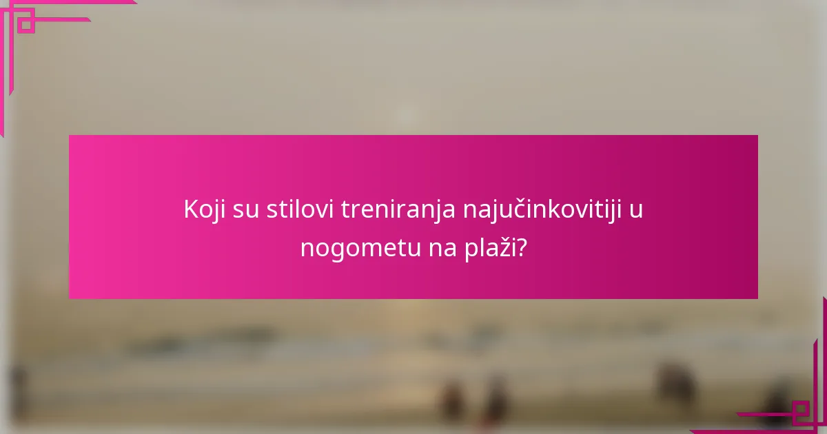 Koji su stilovi treniranja najučinkovitiji u nogometu na plaži?
