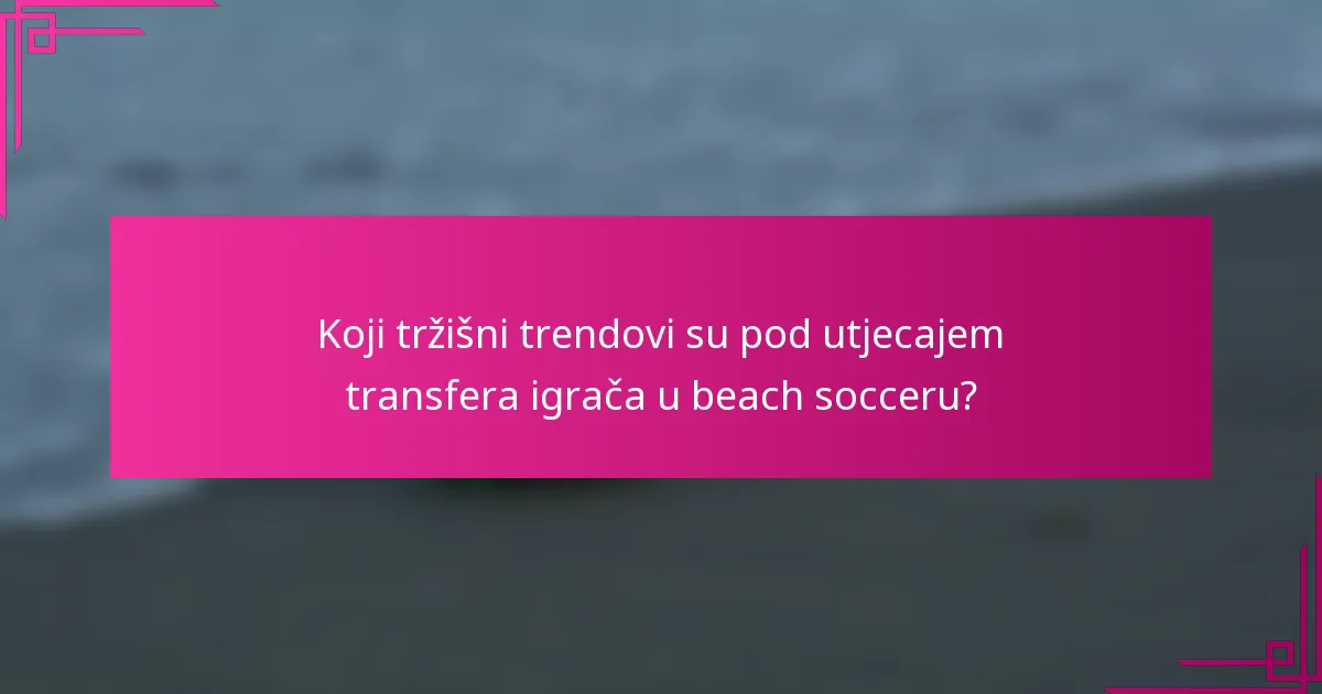 Koji tržišni trendovi su pod utjecajem transfera igrača u beach socceru?