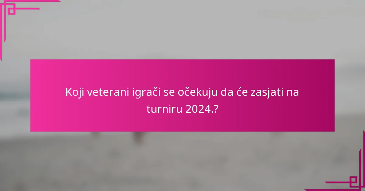 Koji veterani igrači se očekuju da će zasjati na turniru 2024.?