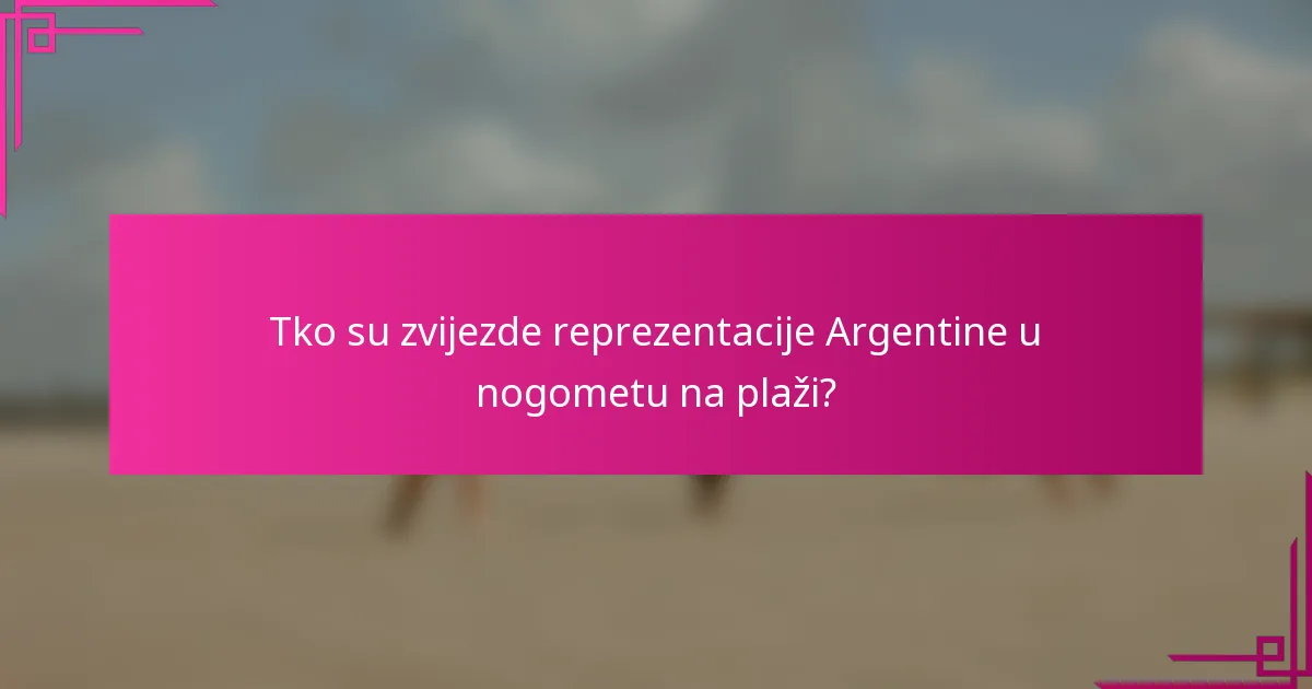 Tko su zvijezde reprezentacije Argentine u nogometu na plaži?